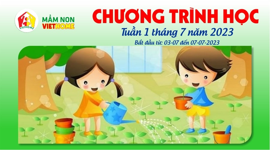 Chương trình học tuần 1 tháng 7 năm 2023 của Mầm non VietHome