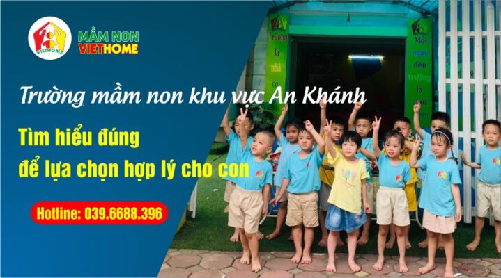 Trường mầm non khu vực An Khánh - Cha mẹ lưu ý khi chọn trường phù hợp.