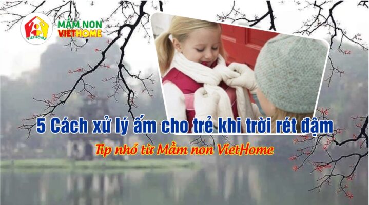 5 cách xử lý ấm cho trẻ khi trời rét đậm - Tip nhỏ từ Mầm non VietHome