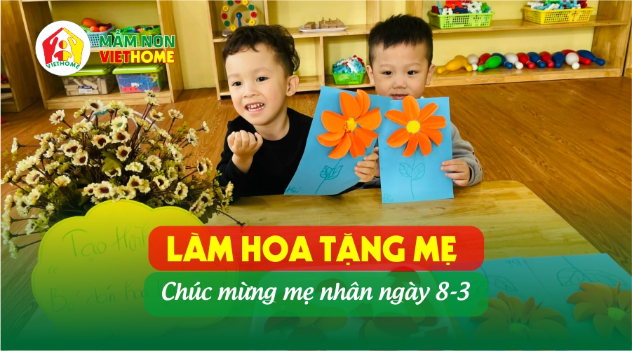 Tiết Học Đặc Biệt: Làm Hoa Tặng Mẹ Chúc Mừng 8-3 của các bé Mầm Non VietHome