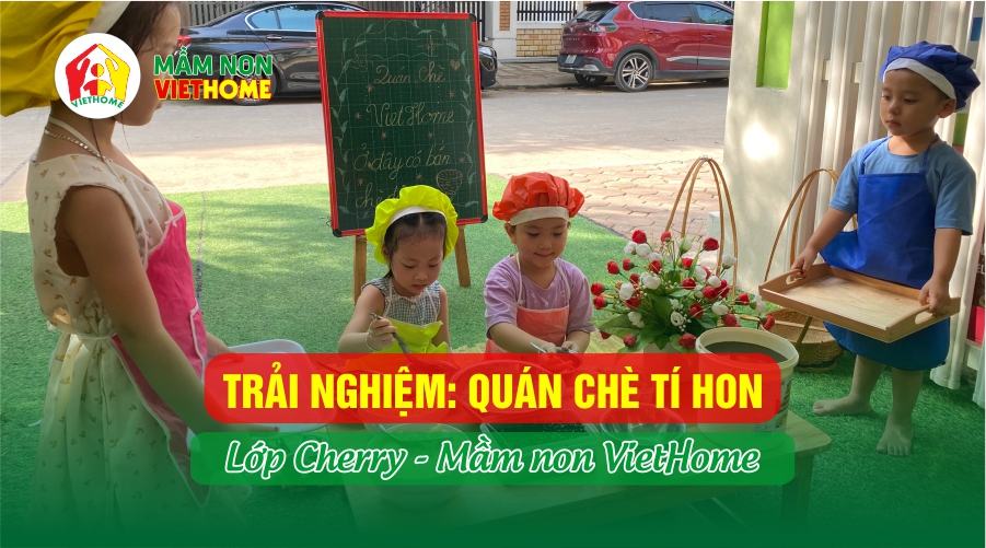 Tiết trải nghiệm: Quán chè Tí hon cùng các bạn Cherry - Mầm non VietHome